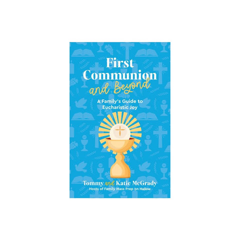 First Communion and Beyond: A Family's Guide to Eucharistic Joy