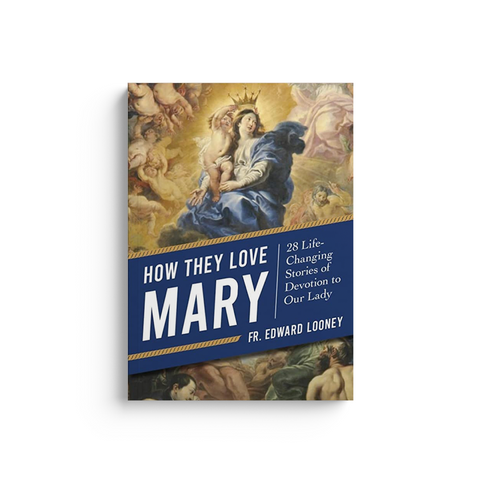 How They Love Mary: 28 Life-Changing Stories of Devotion to Our Lady