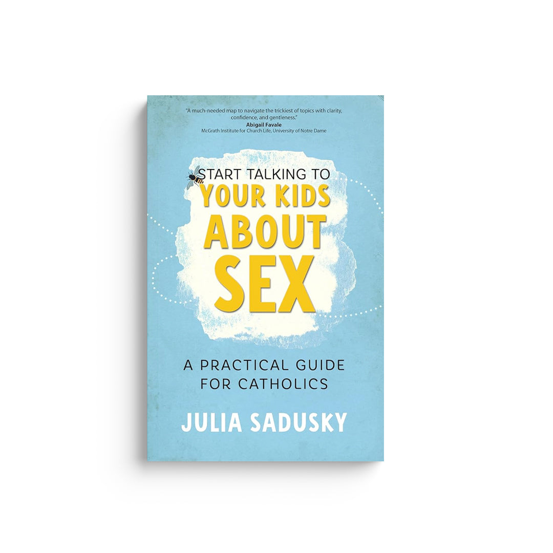 Start Talking to Your Kids about Sex: A Practical Guide for Catholics