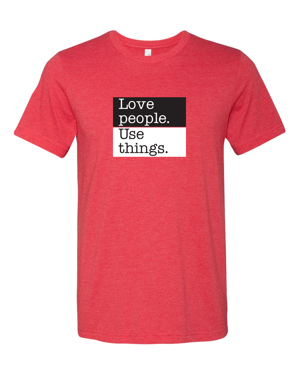 Love People, Use Things - Love T Shirt