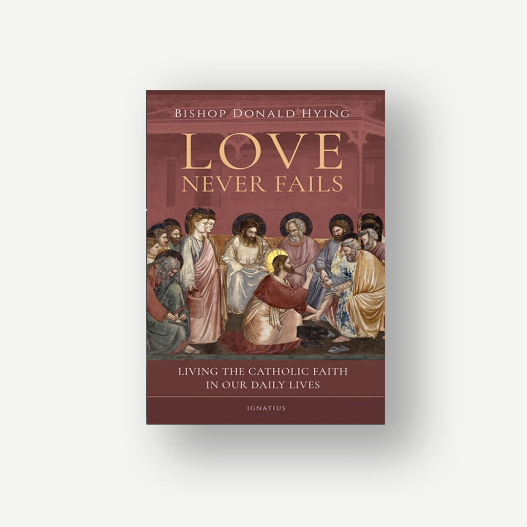 Love Never Fails: Living the Catholic Faith in Our Daily Lives
