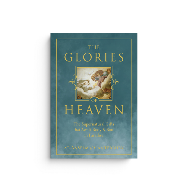 The Glories of Heaven: The Supernatural Gifts That Await Body and Soul