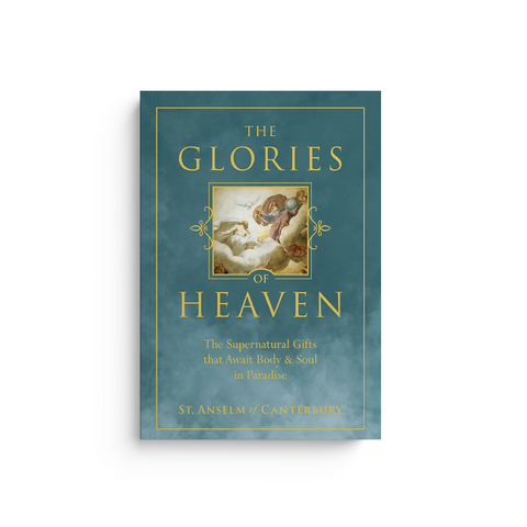 The Glories of Heaven: The Supernatural Gifts That Await Body and Soul in Paradise